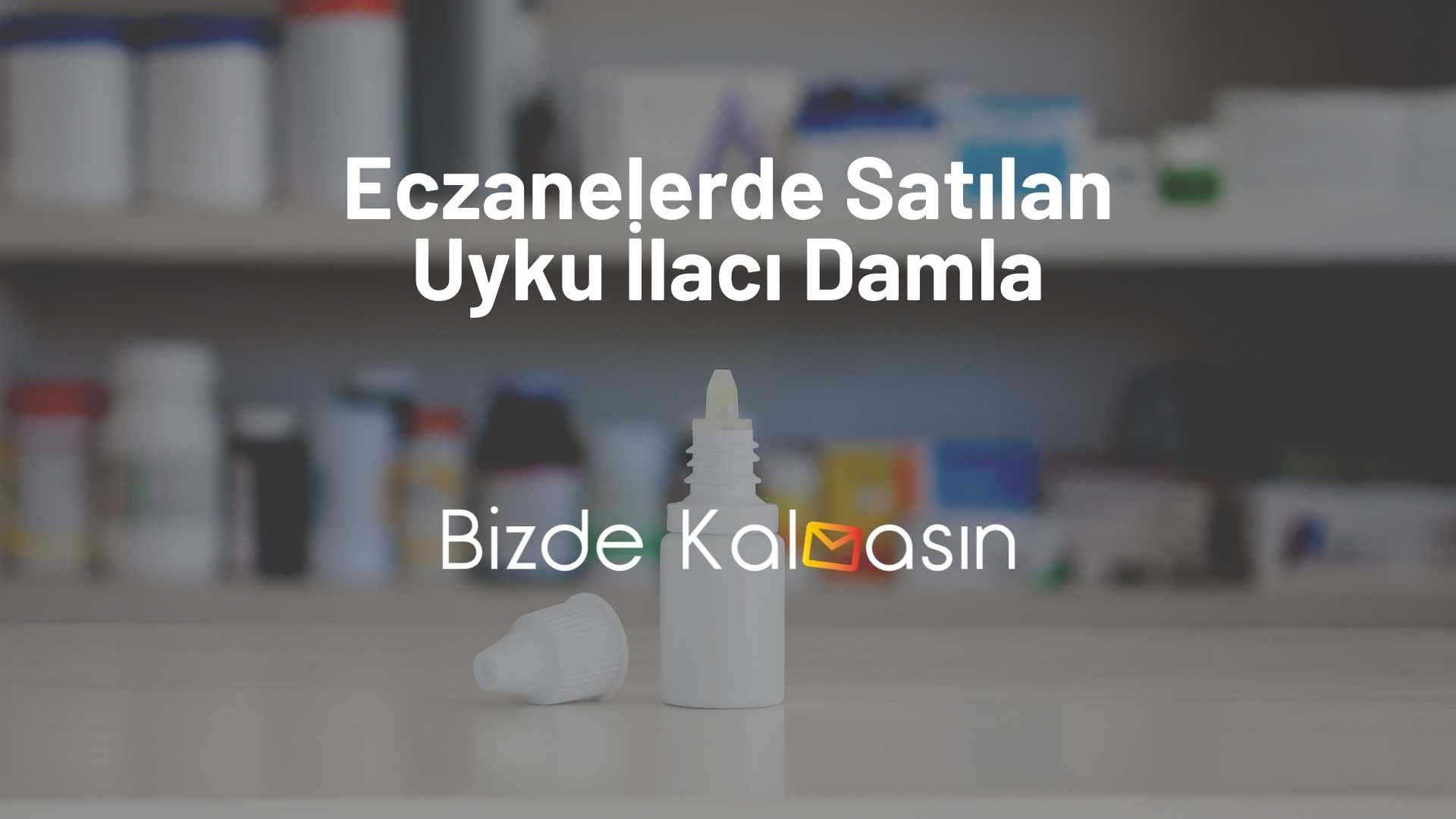 Eczanelerde Satılan Uyku İlacı Damla Eczanelerde Satılan Uyku İlacı Damla