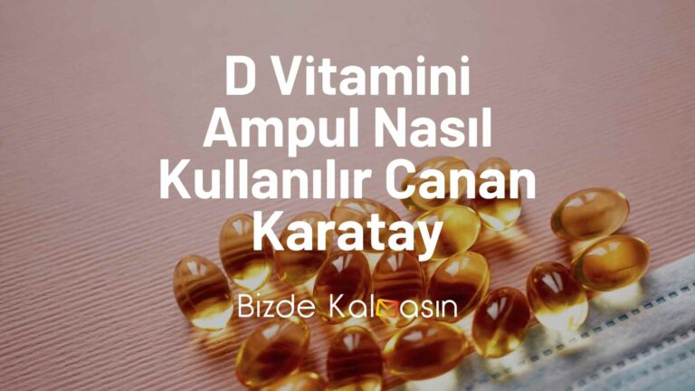 D Vitamini Ampul Nasıl Kullanılır Canan Karatay