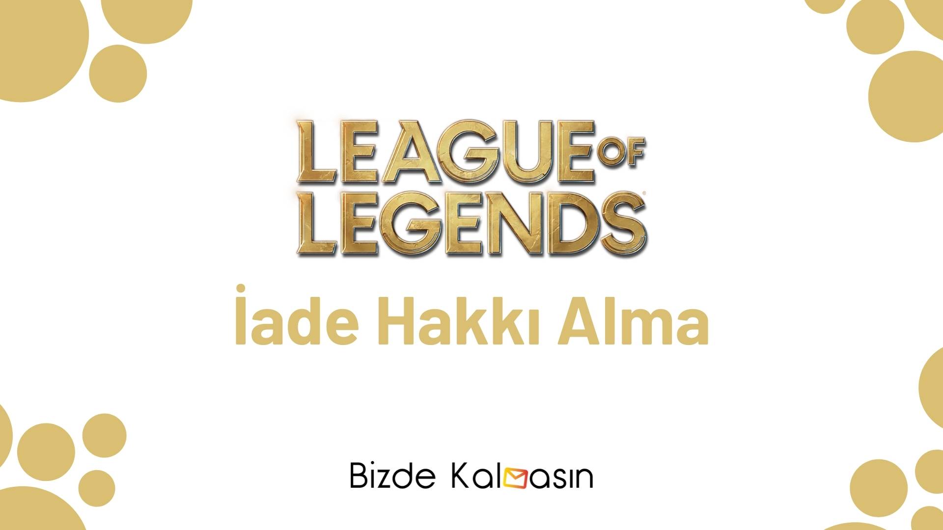 Lol İade Hakkı Alma 2025 - (+3 İade Hakkı) Lol İade Hakkı Hesaplama