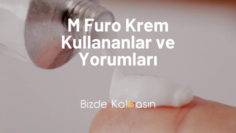 M Furo Krem Kullananlar ve Yorumları