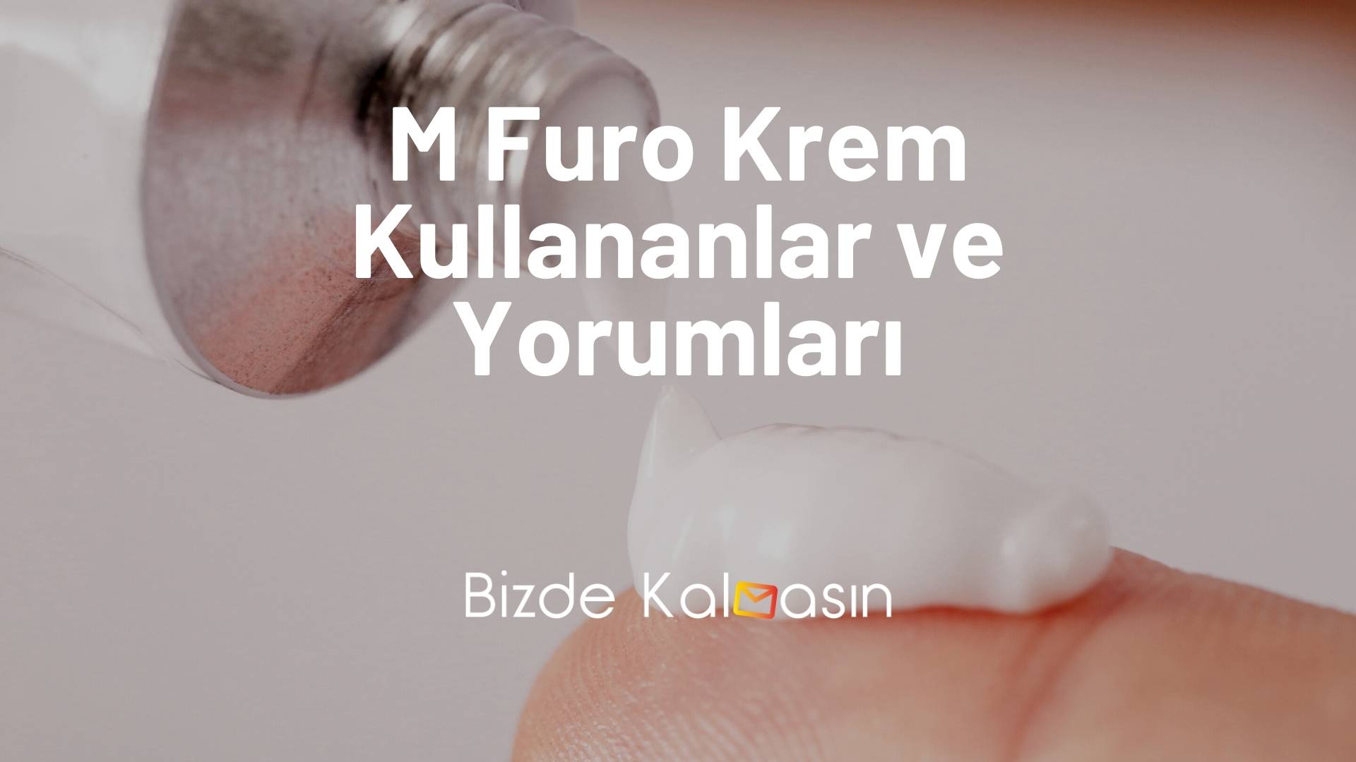 M Furo Krem Kullananlar ve Yorumları M Furo Krem Kullananlar ve Yorumları