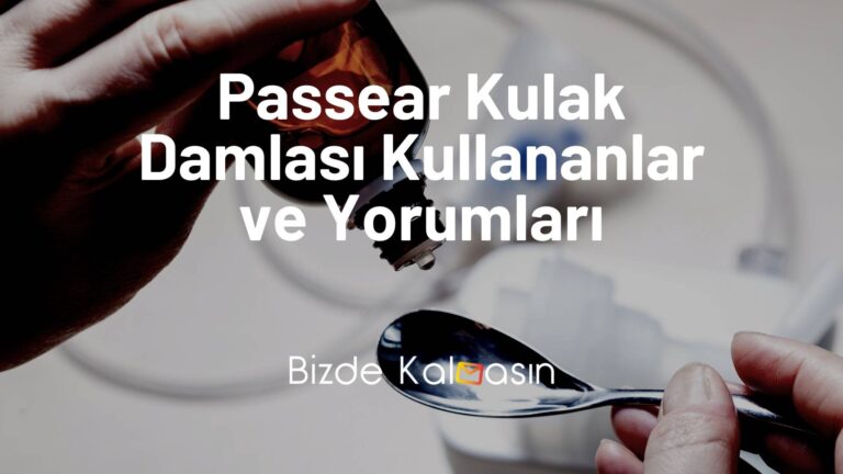 Passear Kulak Damlası Kullananlar ve Yorumları – Ne İşe Yarar?