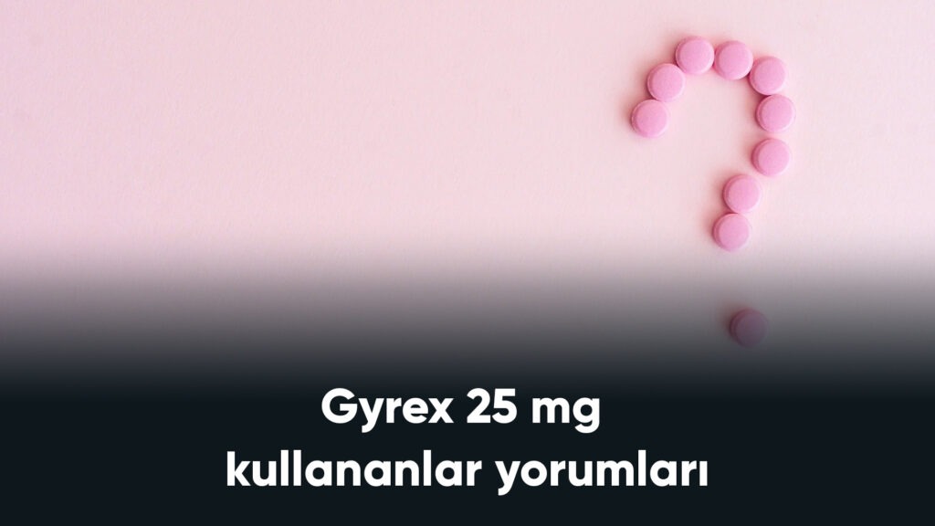 Gyrex 25 mg kullananlar yorumları
