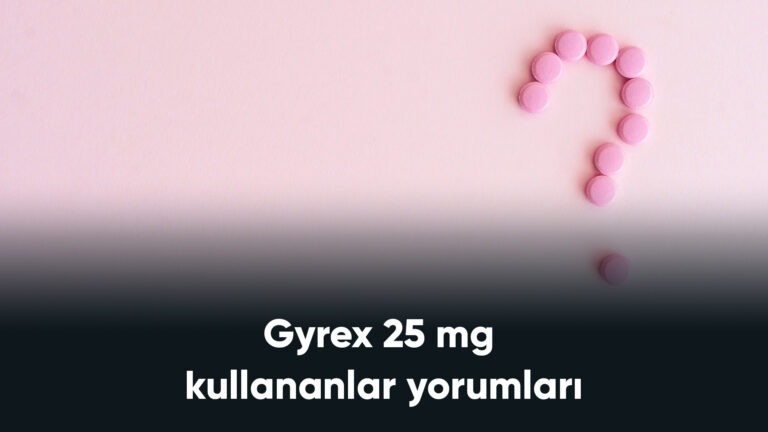 Gyrex 25 Mg Kullananlar Yorumları – Panik Atak Rahatsızlığı!