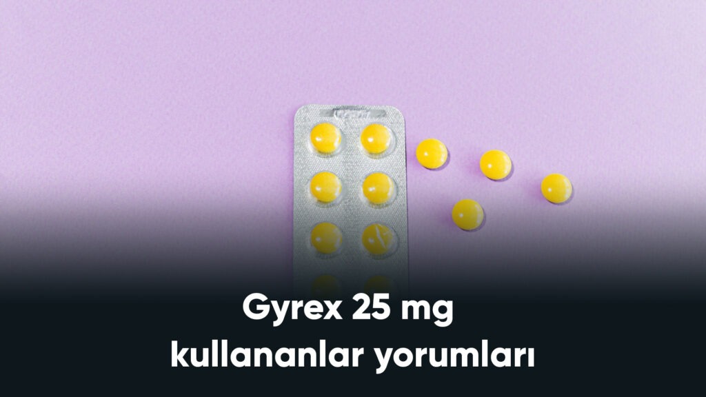 Gyrex 25 mg kullananlar yorumları