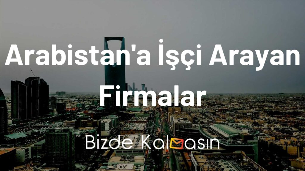 Arabistan'a İşçi Arayan Firmalar