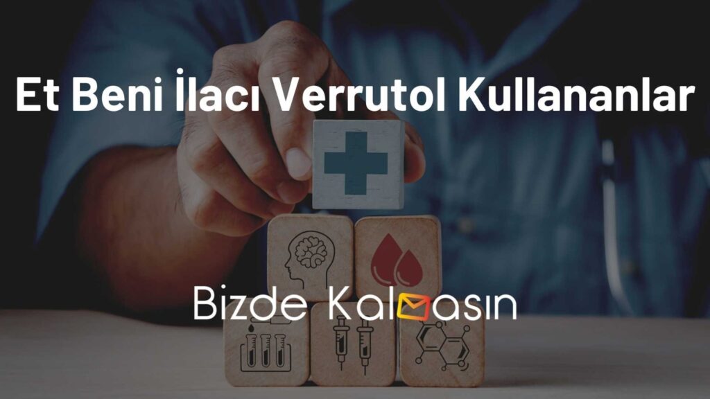 Et Beni İlacı Verrutol Kullananlar