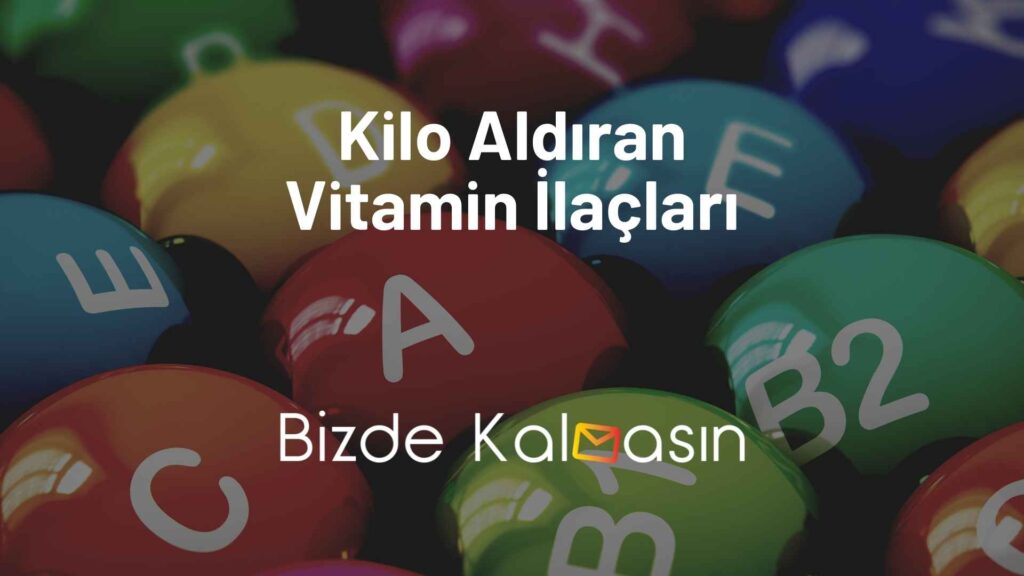 Kilo Aldıran Vitamin İlaçları