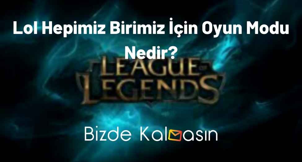 Lol Hepimiz Birimiz İçin Oyun Modu Nedir?