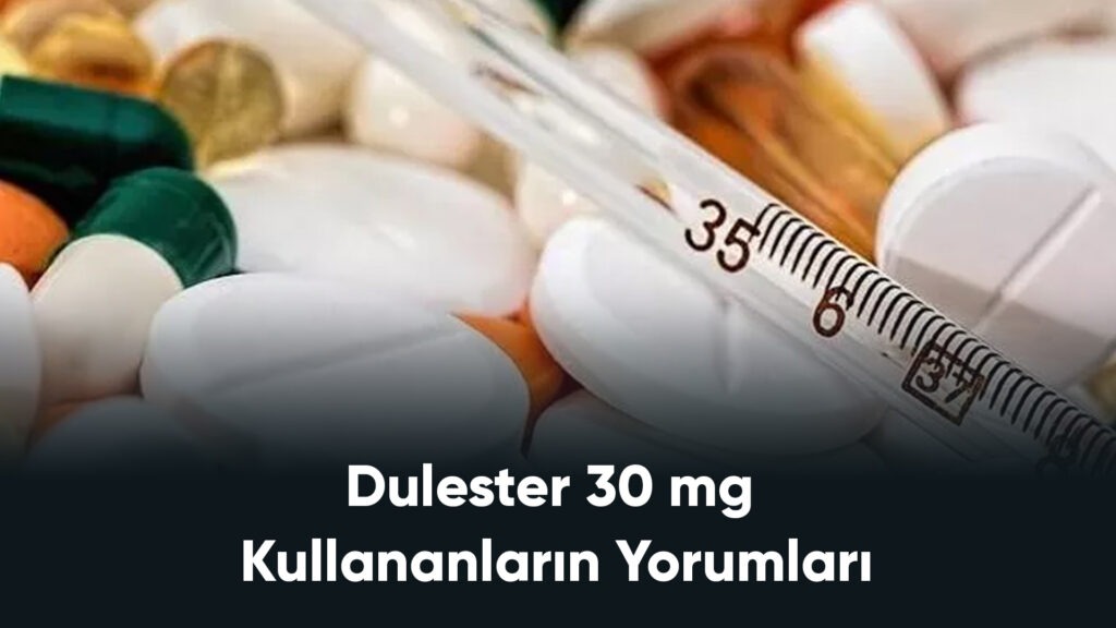 Dulester 30 mg Kullananların Yorumları