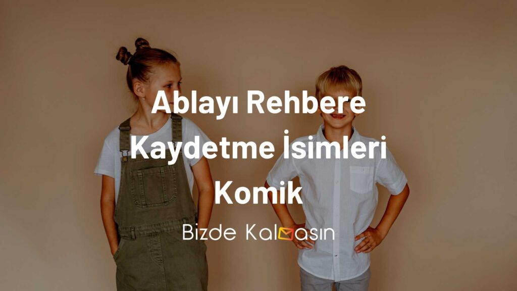 Ablayı Rehbere Kaydetme İsimleri Komik