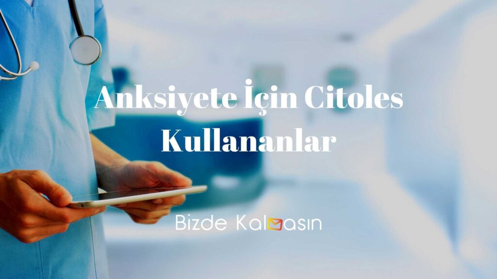 Anksiyete İçin Citoles Kullananlar