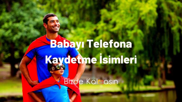 Babayı Telefona Kaydetme İsimleri – Telefona Nasıl Kaydedeyim?