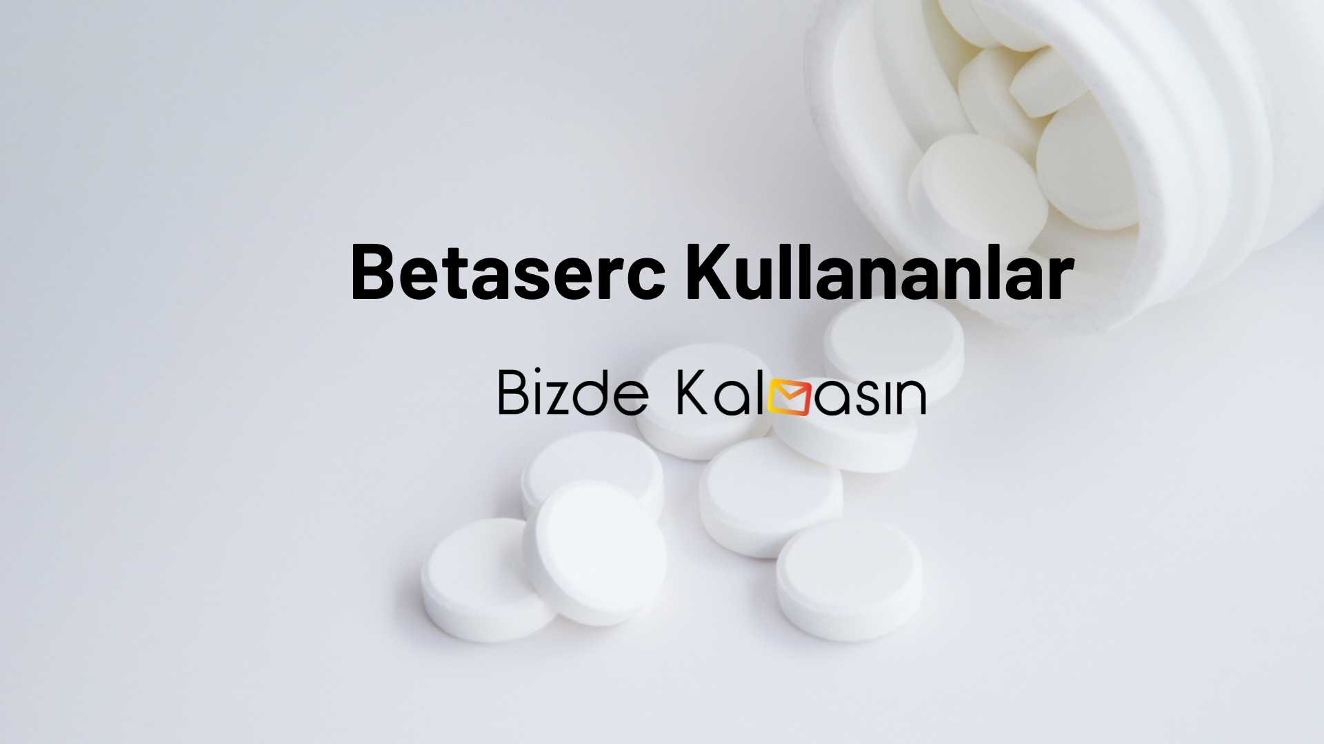 Betaserc Kullananlar Betaserc Kullananlar