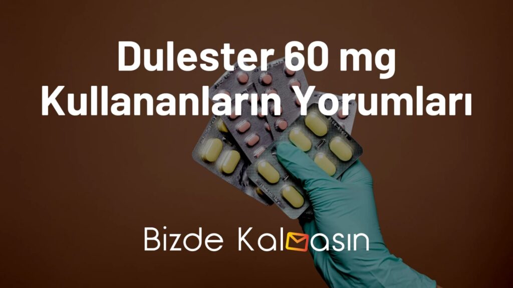 Dulester 60 mg Kullananların Yorumları