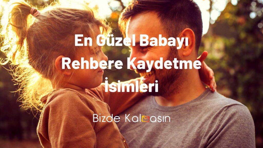 En Güzel Babayı Rehbere Kaydetme İsimleri