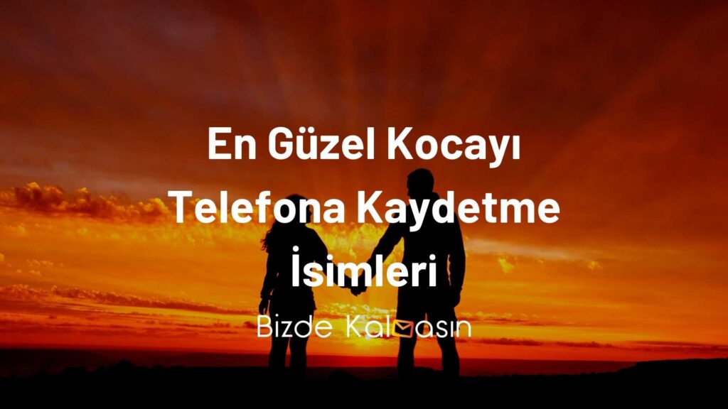 En Güzel Kocayı Telefona Kaydetme İsimleri