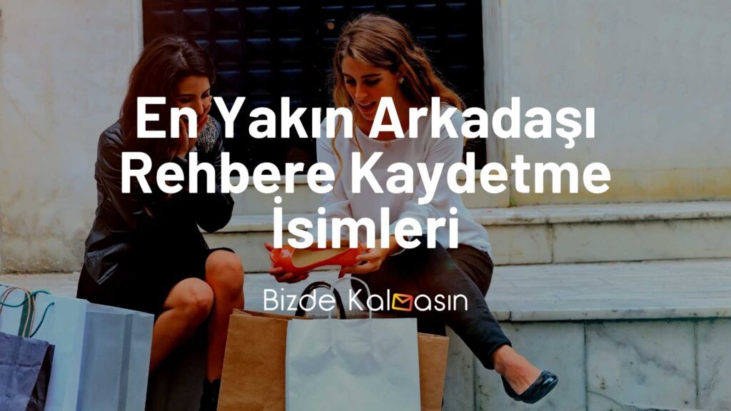 En Yakın Arkadaşı Rehbere Kaydetme İsimleri