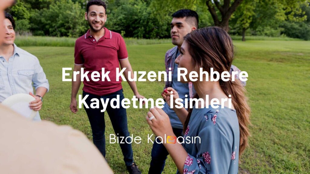 Erkek Kuzeni Rehbere Kaydetme İsimleri