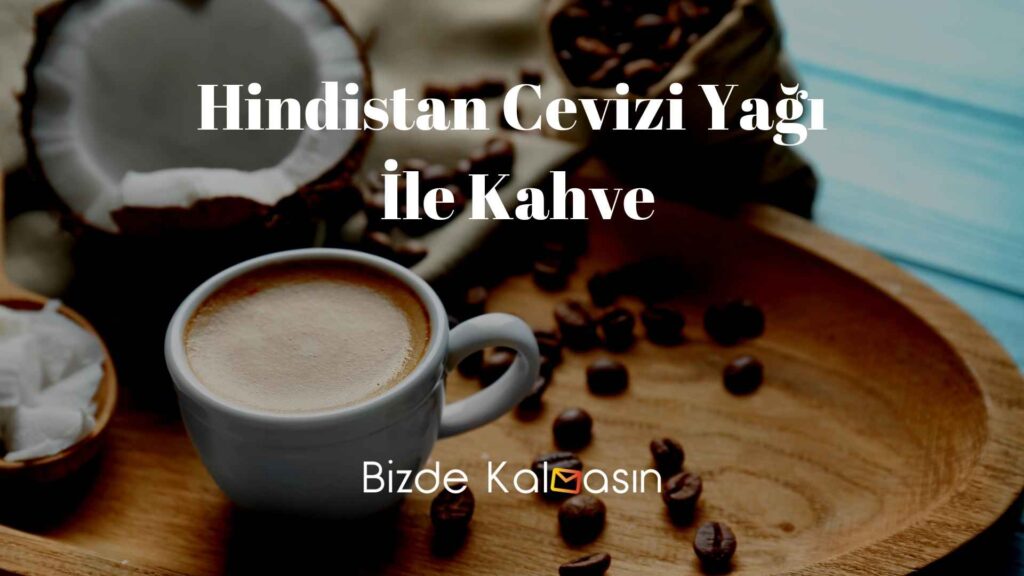 Hindistan Cevizi Yağı İle Kahve