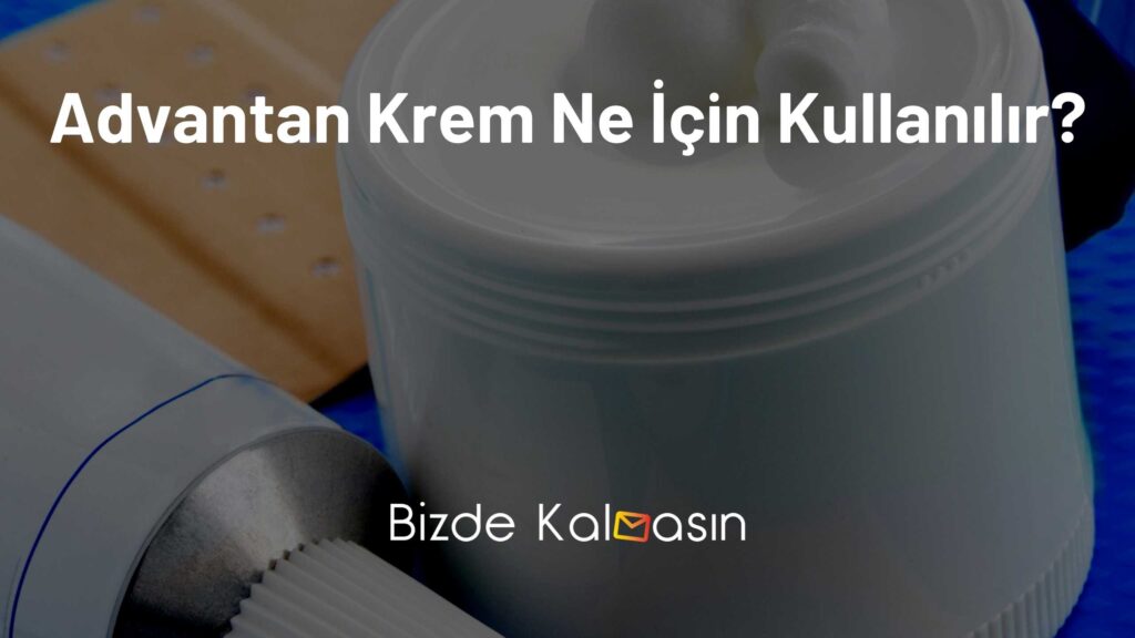 Advantan Krem Ne İçin Kullanılır