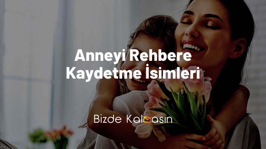 Anneyi Rehbere Kaydetme İsimleri