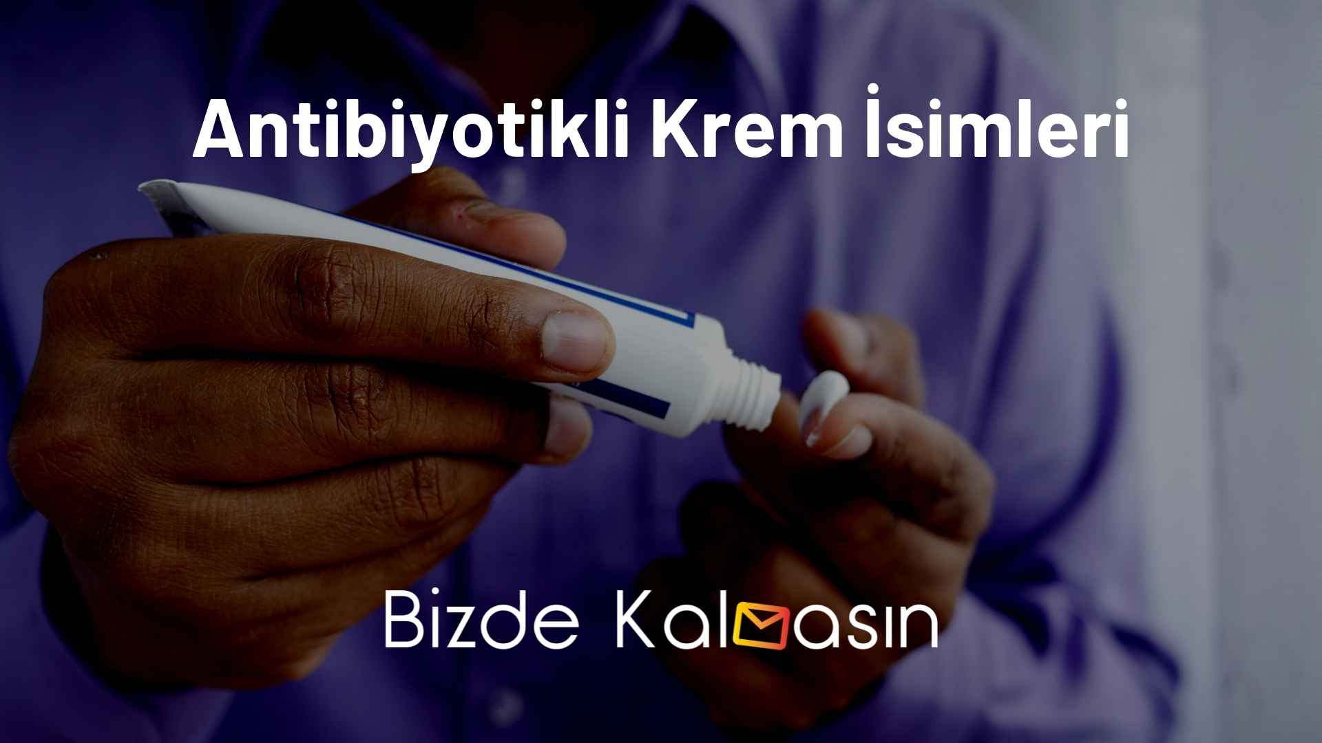 Antibiyotikli Krem İsimleri Antibiyotikli Krem İsimleri