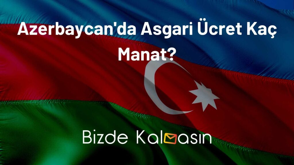 Azerbaycan'da Asgari Ücret Kaç Manat?