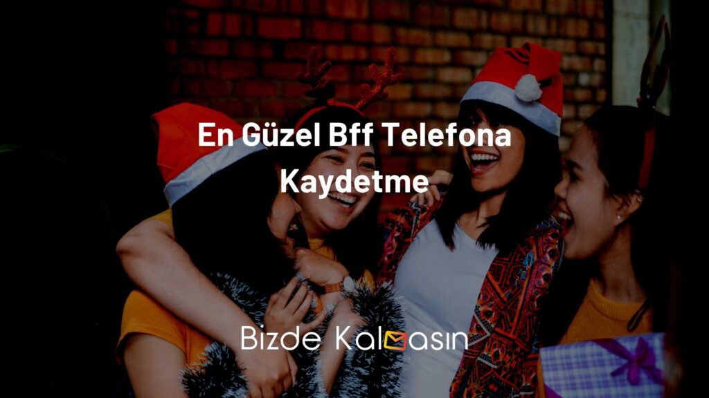 En Güzel Bff Telefona Kaydetme