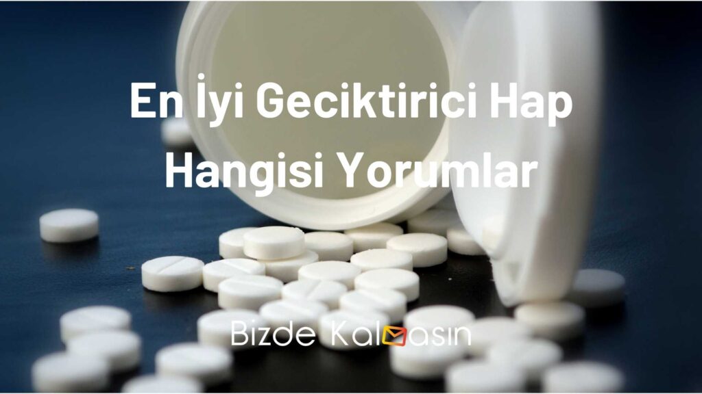 En İyi Geciktirici Hap Hangisi Yorumlar