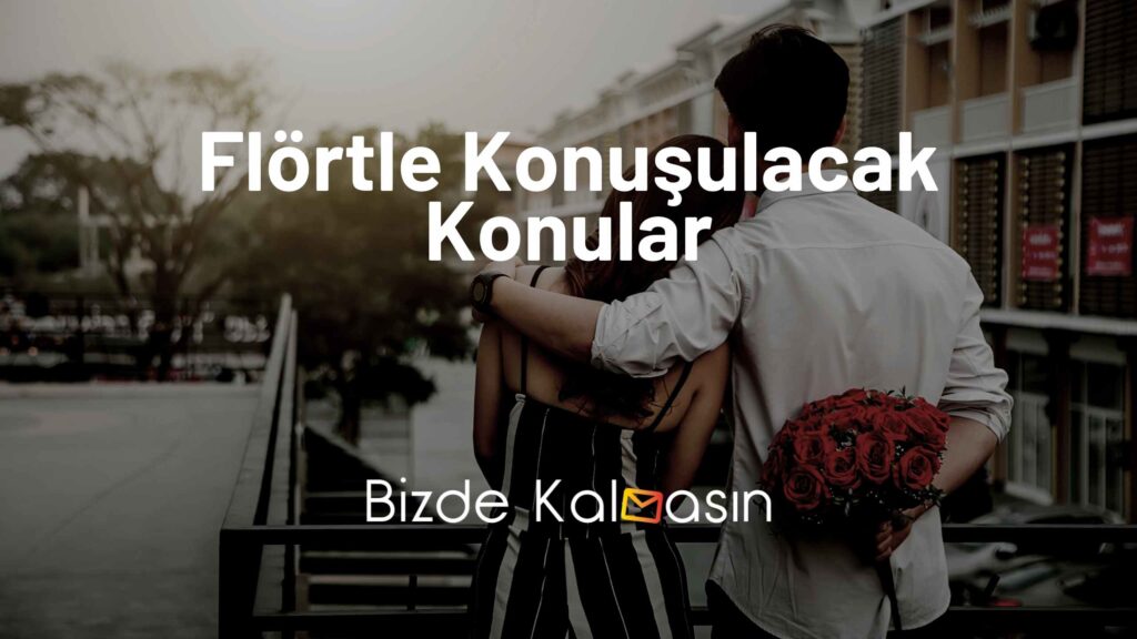 Flörtle Konuşulacak Konular