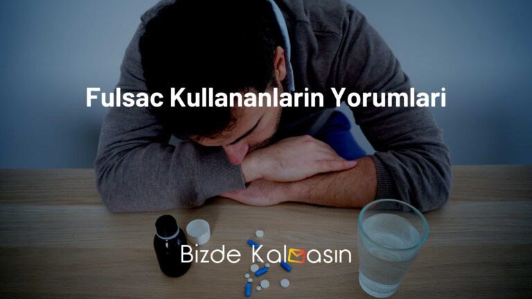 Fulsac Kullananların Yorumları – Fulsac 20 Mg Yorumları – Dikkat!