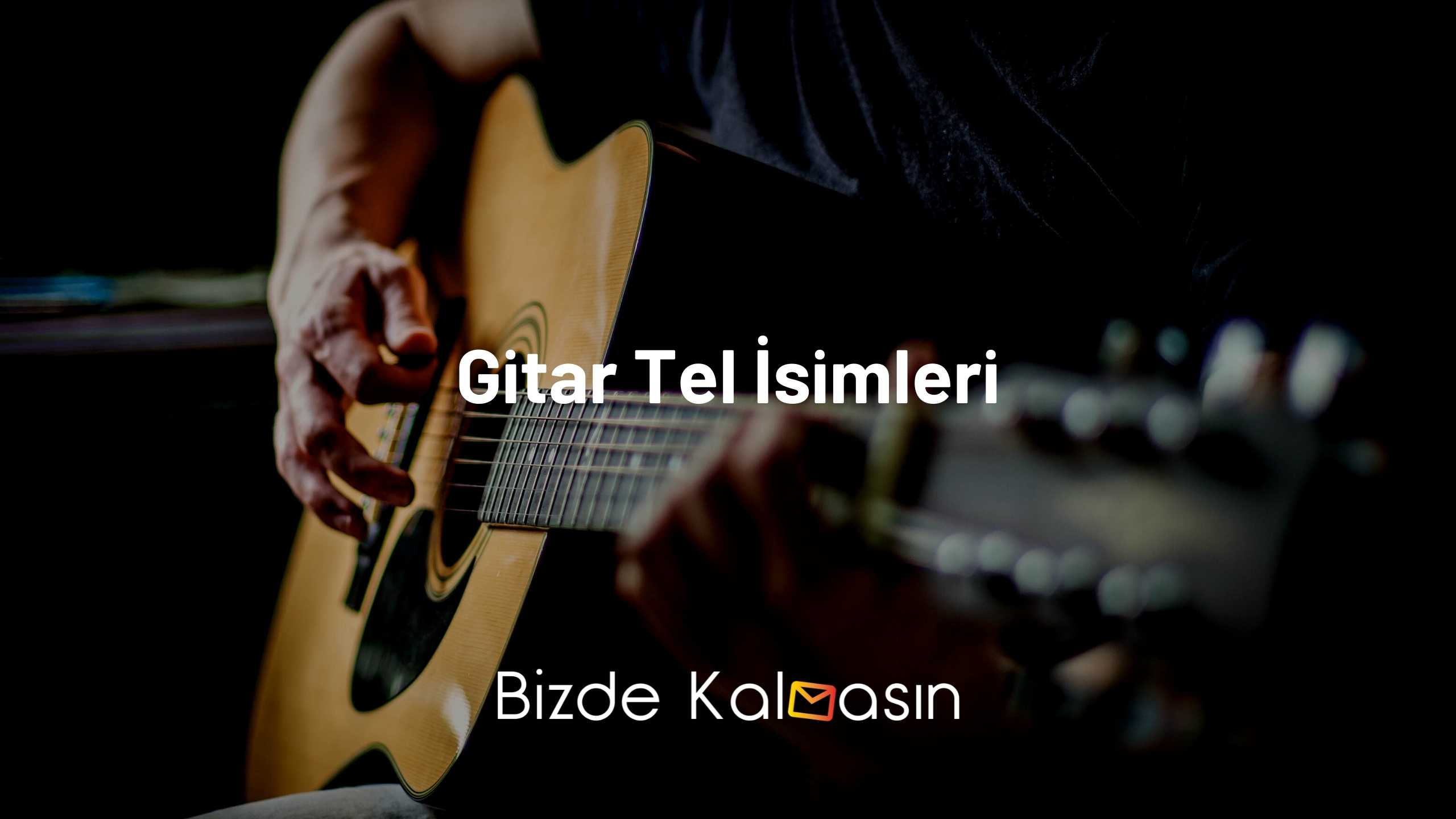 Gitar Tel İsimleri - Kolayca Ezberleyin! Gitar Tel İsimleri
