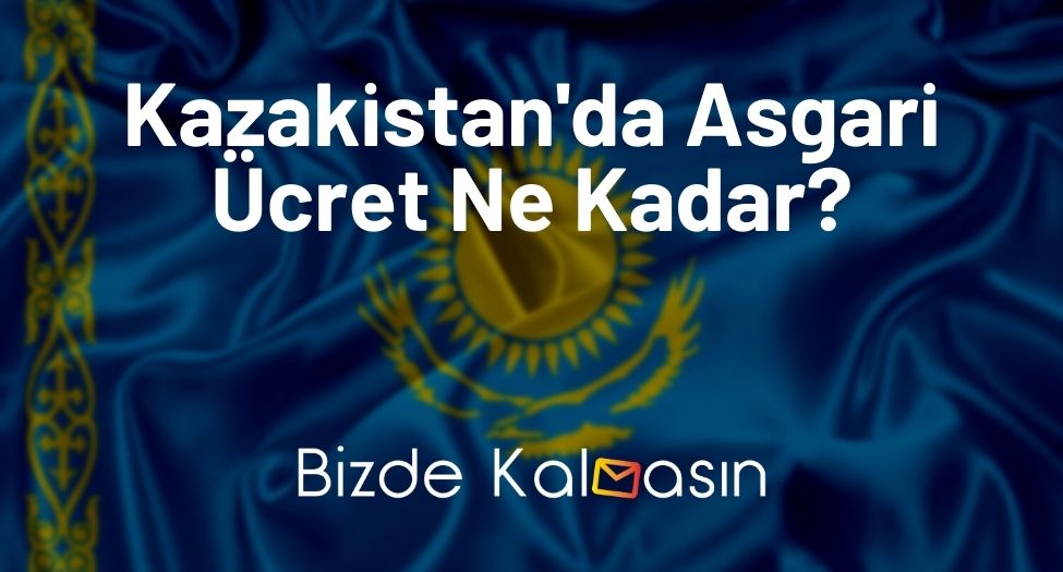 Kazakistan'da Asgari Ücret Ne Kadar