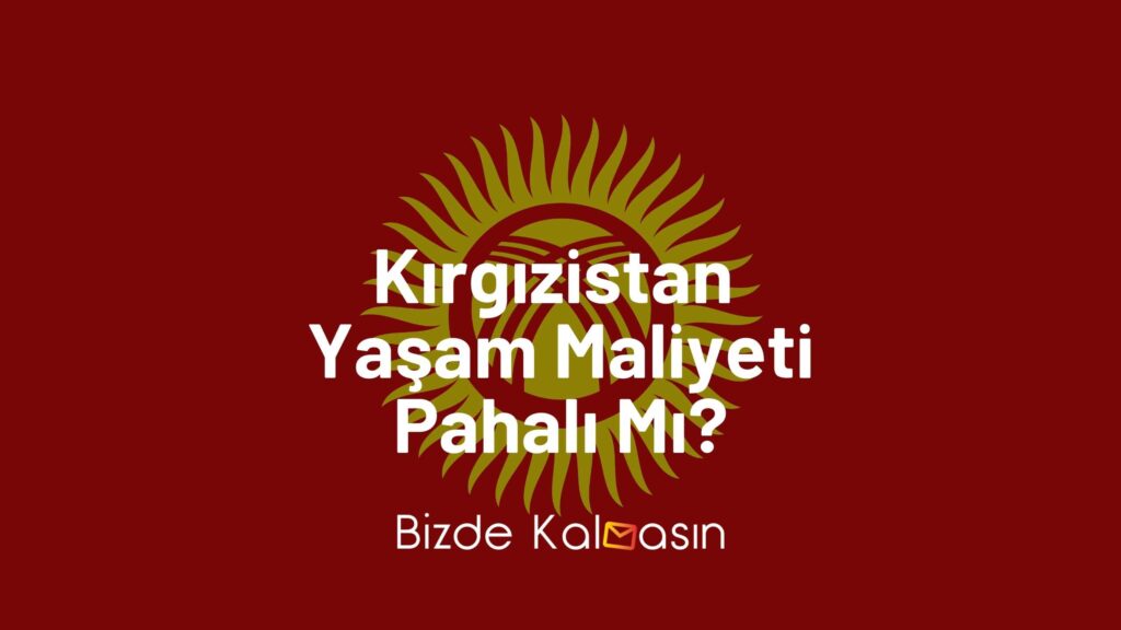 Kırgızistan Yaşam Maliyeti