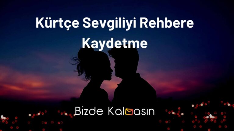 Kürtçe Sevgiliyi Rehbere Kaydetme – Kürtçe Sevgi Sözcükleri