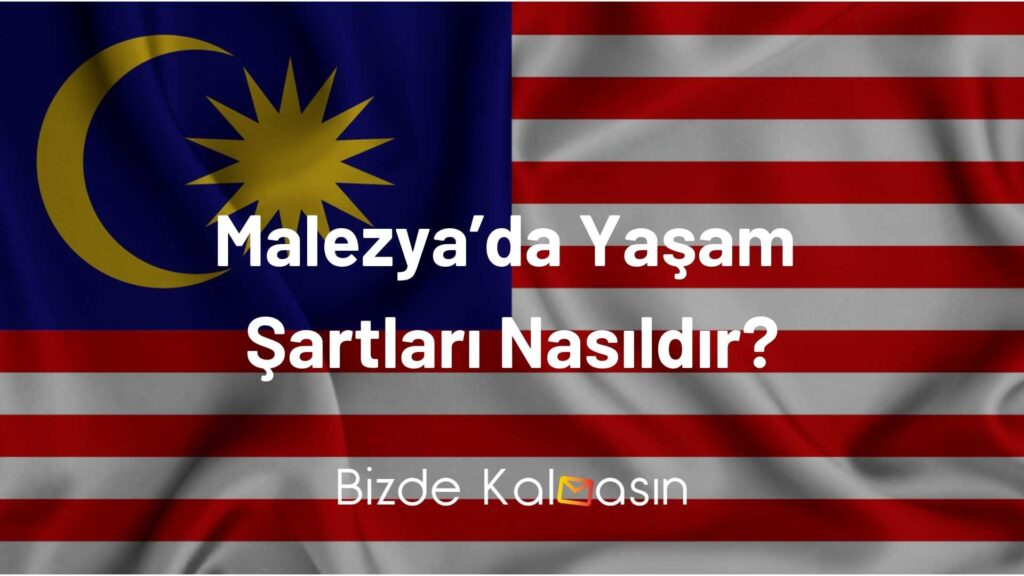 Malezya’da Yaşam Şartları Nasıldır?