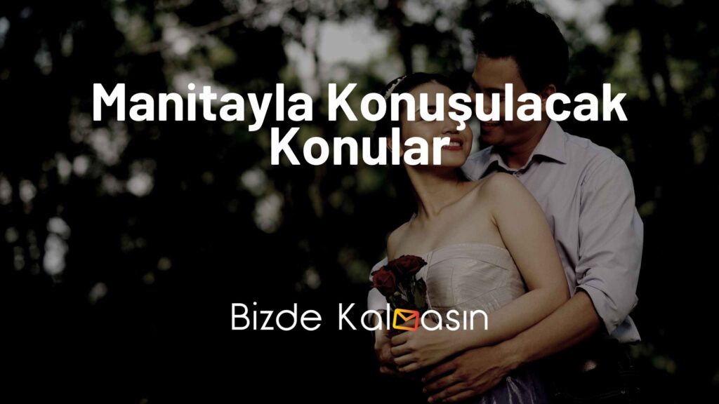 Manitayla Konuşulacak Konular