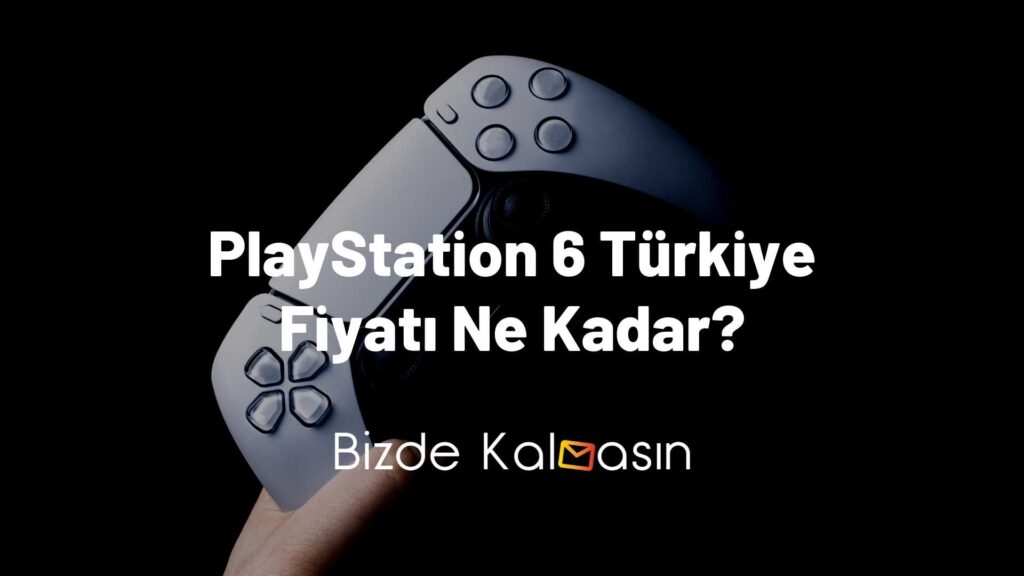 PlayStation 6 Türkiye Fiyatı