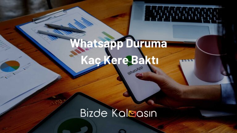 Whatsapp Duruma Kaç Kere Baktı Görme Yolları!