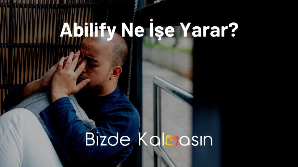 Abilify Ne İşe Yarar?