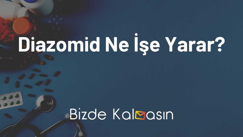 Diazomid Ne İşe Yarar