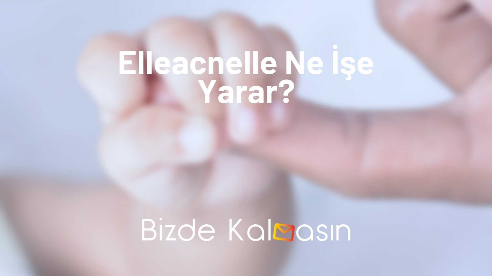 Elleacnelle Kullananlar Yorumları - Ne İşe Yarar? Elleacnelle Ne İşe Yarar?