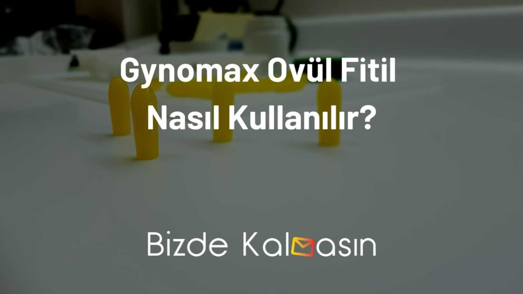 Gynomax Ovül Fitil Nasıl Kullanılır