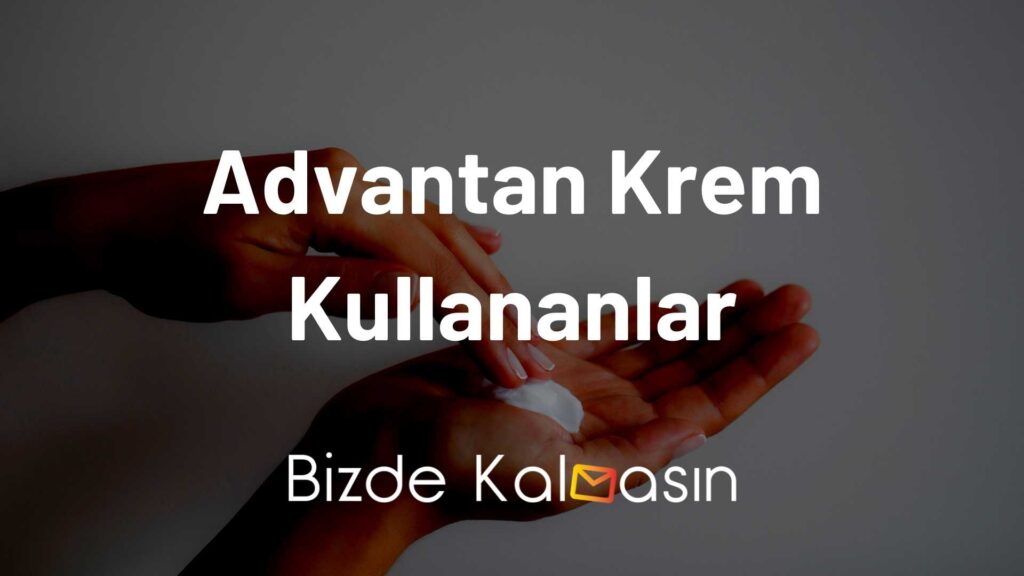 Advantan Krem Kullananlar