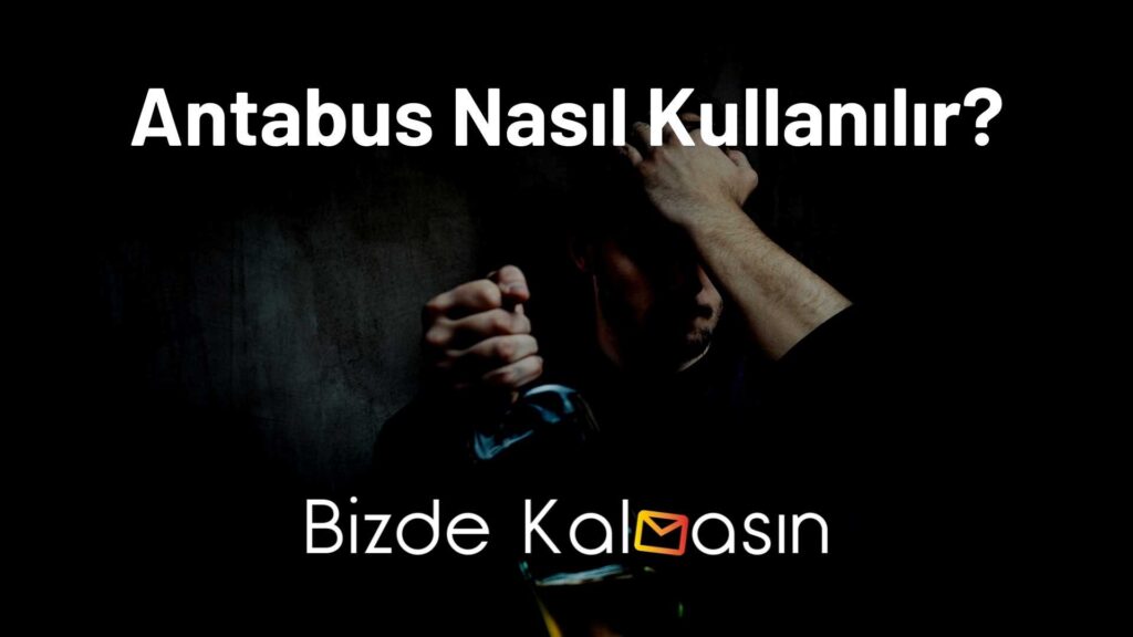 Antabus Nasıl Kullanılır?