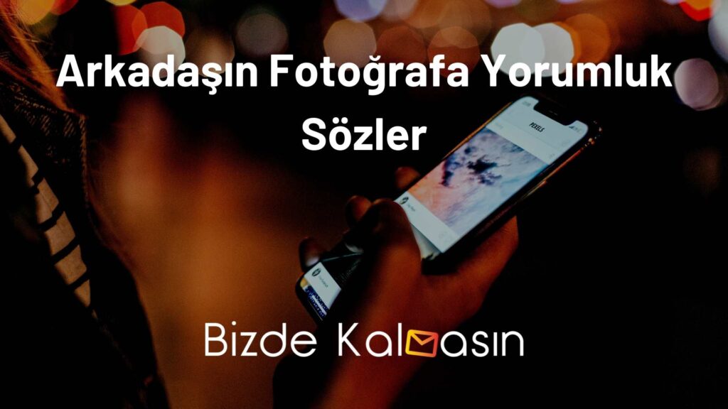 Arkadaşın Fotoğrafa Yorumluk Sözler