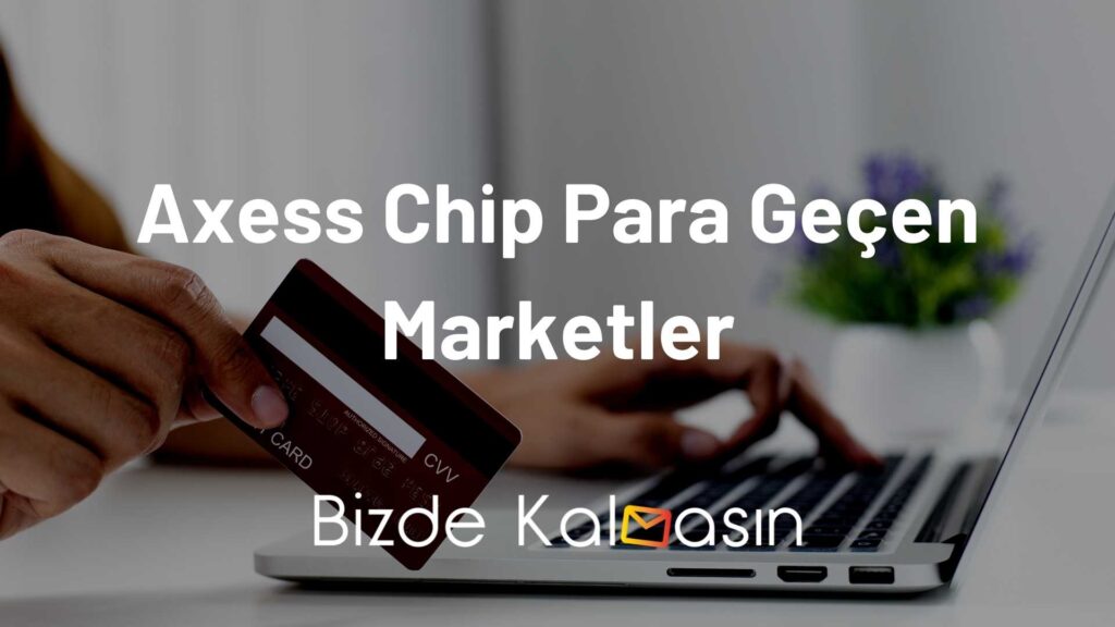 Axess Chip Para Geçen Marketler