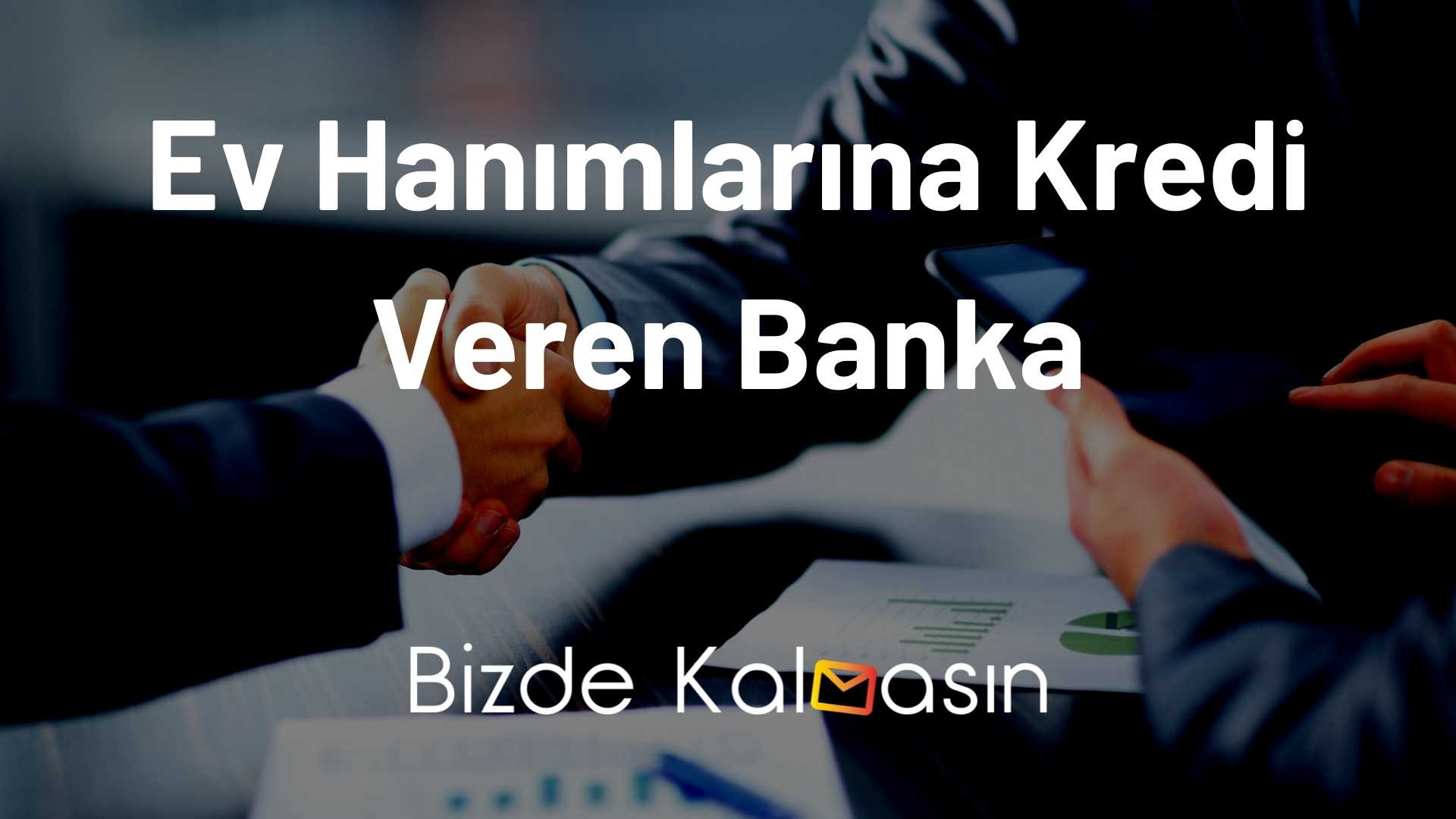 Ev Hanımlarına Kredi Veren Bankalar Nelerdir? Ev Hanımlarına Kredi Veren Banka