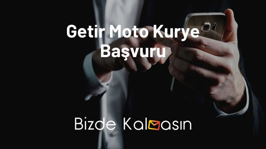 Getir Moto Kurye Başvuru